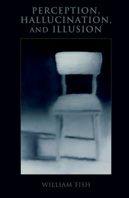 Perception, Hallucination, and Illusion by Fish, William