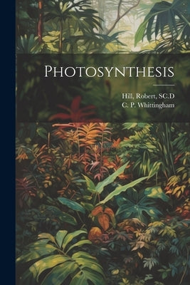 Photosynthesis by Hill, Robert Sc D.