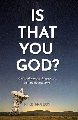 Is That You God?: God is Always Speaking to Us...But Are We Really Listneing? by McGeoy, Mike