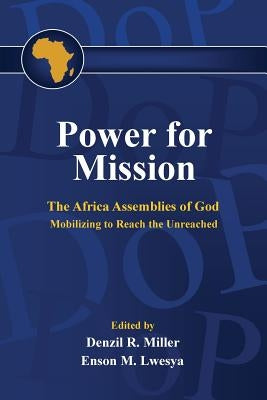 Power for Mission: The Africa Assemblies of God Mobilizing tor Reach the Unreached by Lwesya, Enson Mbilikile