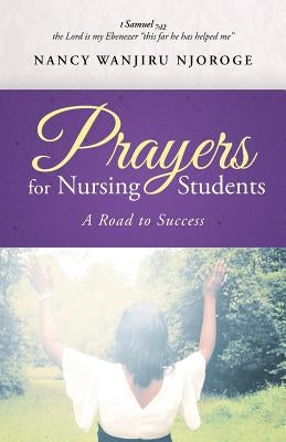 Prayers for Nursing Students: A Road to Success by Njoroge, Nancy Wanjiru