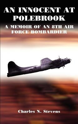 An Innocent at Polebrook: A Memoir of an 8th Air Force Bombardier by Stevens, Charles N.