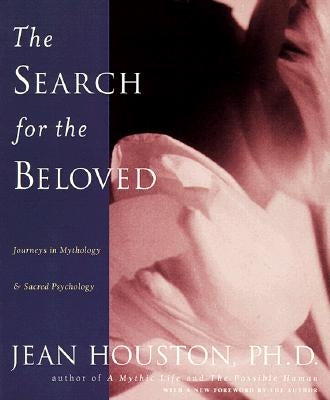 The Search for the Beloved: Journeys in Mythology & Sacred Psychology by Houston, Jean