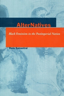 Alter Natives: Black Feminism in the Postimperial Nation by Samantrai, Ranu