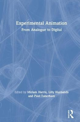 Experimental Animation: From Analogue to Digital by Harris, Miriam
