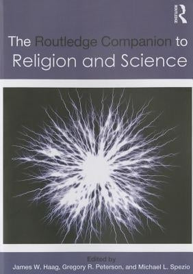 The Routledge Companion to Religion and Science by Haag, James W.