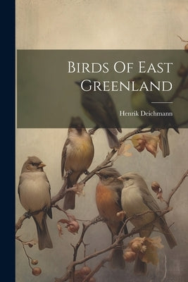 Birds Of East Greenland by Deichmann, Henrik