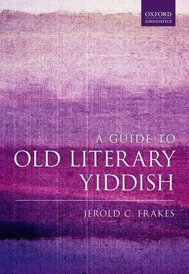A Guide to Old Literary Yiddish by Frakes, Jerold C.