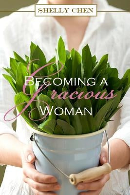 Becoming a Gracious Woman by Chen, Shelly