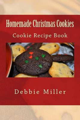 Homemade Christmas Cookies: Cookie Recipe Book by Miller, Debbie