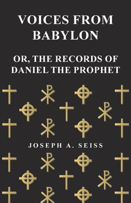 Voices from Babylon - Or, The Records of Daniel the Prophet by Seiss, Joseph Augustus