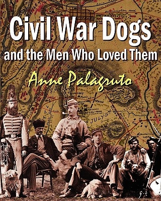 Civil War Dogs And The Men Who Loved Them by Palagruto, Anne