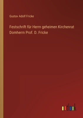 Festschrift für Herrn geheimen Kirchenrat Domherrn Prof. D. Fricke by Fricke, Gustav Adolf