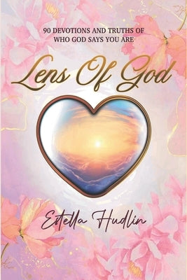 Lens Of God: 90 Devotions and Truths of Who God Says You Are by Hudlin, Estella Lopez