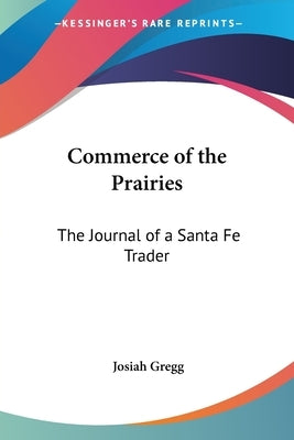 Commerce of the Prairies: The Journal of a Santa Fe Trader by Gregg, Josiah
