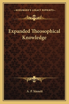 Expanded Theosophical Knowledge by Sinnett, A. P.