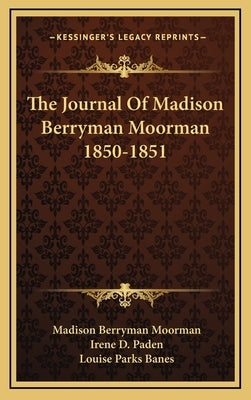 The Journal Of Madison Berryman Moorman 1850-1851 by Moorman, Madison Berryman