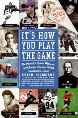 It's How You Play the Game: The Powerful Sports Moments That Taught Lasting Values to America's Finest by Kilmeade, Brian