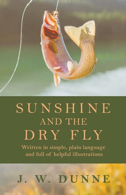 Sunshine and the Dry Fly by Dunne, J. W.