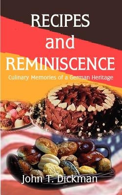 Recipes and Reminiscence: Culinary Memories of a German Heritage by Dickman, John T.
