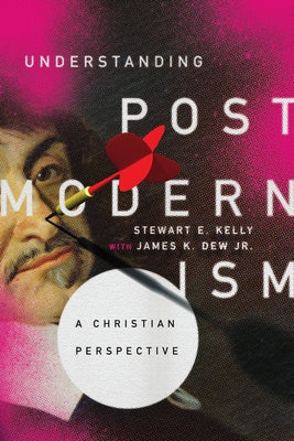 Understanding Postmodernism: A Christian Perspective by Kelly, Stewart E.