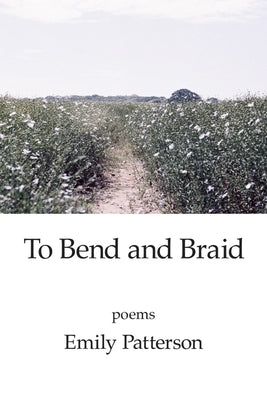 To Bend and Braid by Patterson, Emily