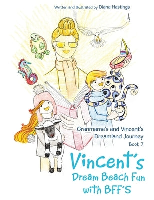 Granmama's and Vincent's Dreamland Journey Book 7: Vincent's Dream Beach Fun with BFF'S by Hastings, Diana