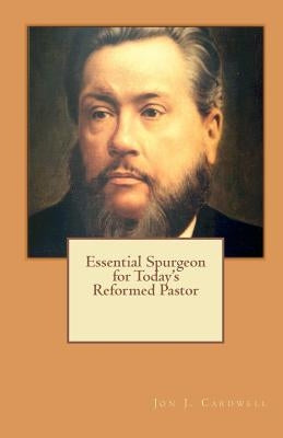 Essential Spurgeon for Today's Reformed Pastor by Cardwell, Jon J.