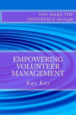 Empowering Volunteer Management: You Make the Difference through by Kay, Kay