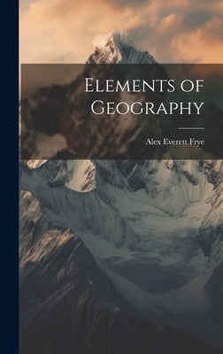 Elements of Geography by Frye, Alex Everett