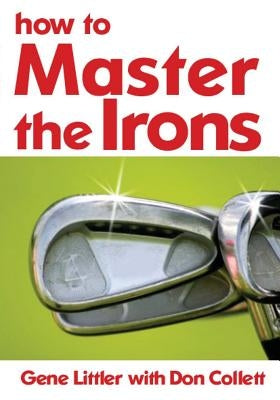 How To Master The Irons by Collett, Don