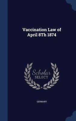 Vaccination Law of April 8Th 1874 by Germany