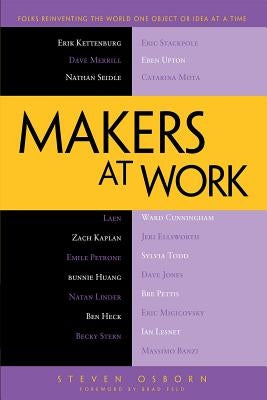 Makers at Work: Folks Reinventing the World One Object or Idea at a Time by Osborn, Steven
