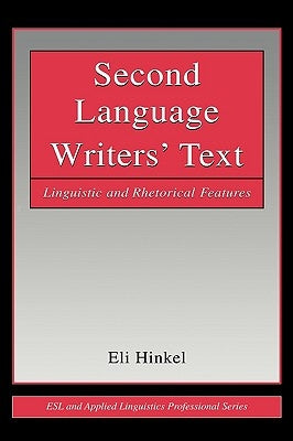 Second Language Writers' Text: Linguistic and Rhetorical Features by Hinkel, Eli