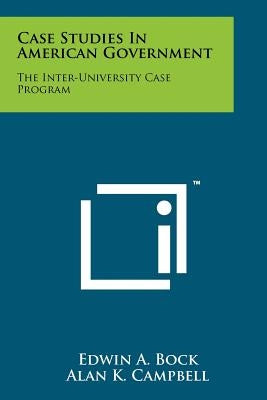 Case Studies in American Government: The Inter-University Case Program by Bock, Edwin A.