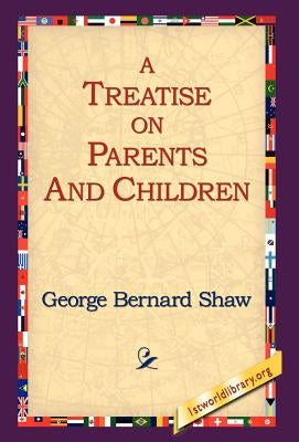 A Treatise on Parents and Children by Shaw, George Bernard