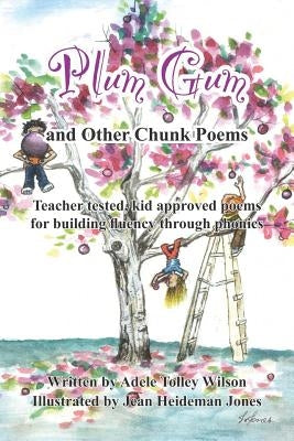 Plum Gum and Other Chunk Poems: Teacher tested kid approved poems for building fluency through phonics by Wilson, Adele Tolley