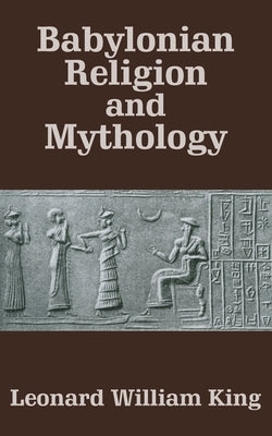 Babylonian Religion and Mythology by King, Leonard William