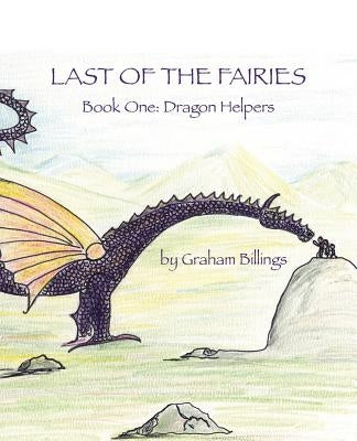 Last of the Fairies Book One: Dragon Helpers by Billings, Graham