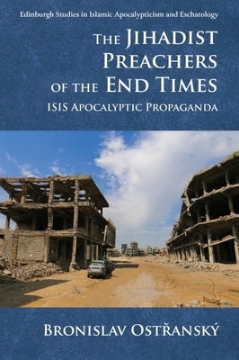 The Jihadist Preachers of the End Times: Isis Apocalyptic Propaganda by OstřanskÃ½, Bronislav