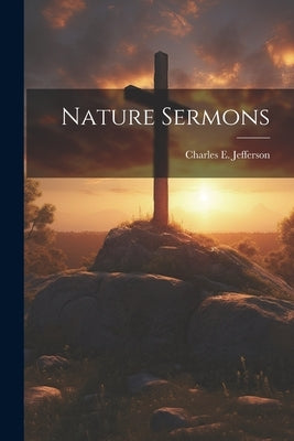 Nature Sermons by Jefferson, Charles E.