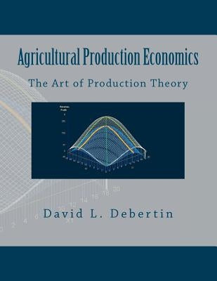 Agricultural Production Economics (The Art of Production Theory) by Debertin, David L.