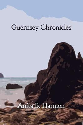 Guernsey Chronicles by Harmon, Anita B.