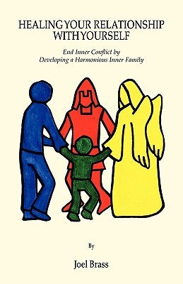 Healing Your Relationship with Yourself: End Inner Conflict by Developing a Harmonious Inner Family by Brass, Joel