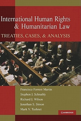 International Human Rights and Humanitarian Law: Treaties, Cases, and Analysis by Martin, Francisco Forrest