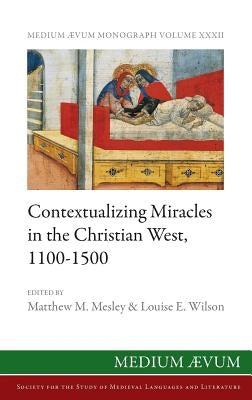 Contextualizing Miracles in the Christian West, 1100-1500: New Historical Approaches by Mesley, Matthew M.