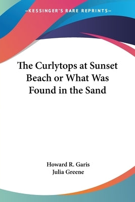 The Curlytops at Sunset Beach or What Was Found in the Sand by Garis, Howard R.