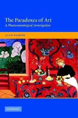 The Paradoxes of Art: A Phenomenological Investigation by Paskow, Alan