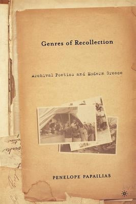 Genres of Recollection: Archival Poetics and Modern Greece by Papalias, P.