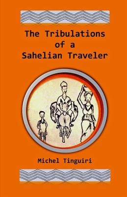 The Tribulations of a Sahelian Traveler by Tinguiri, Michel